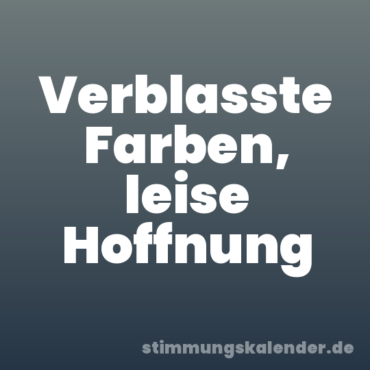 Verblasste Farben, leise Hoffnung