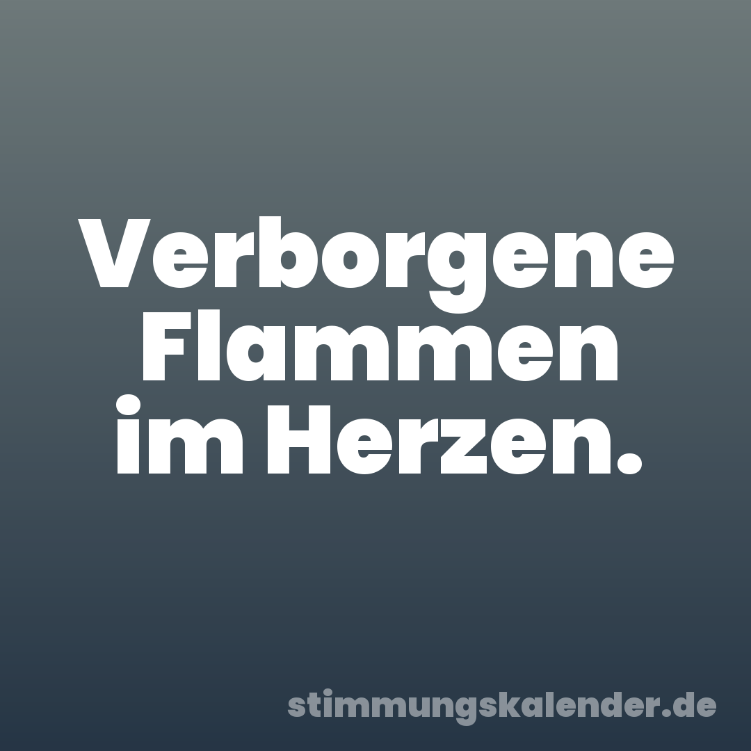Verborgene Flammen im Herzen.