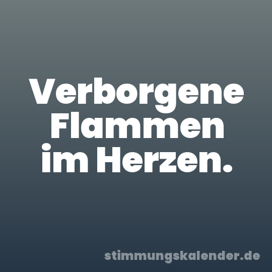 Verborgene Flammen im Herzen.