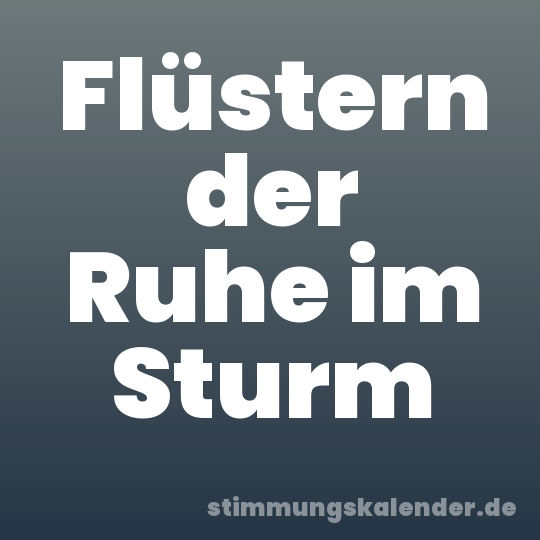 Flüstern der Ruhe im Sturm