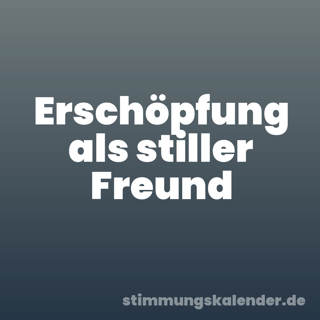 Erschöpfung als stiller Freund