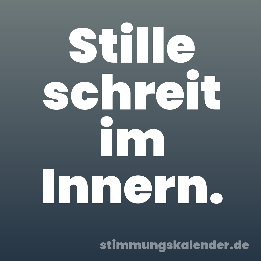 Stille schreit im Innern.