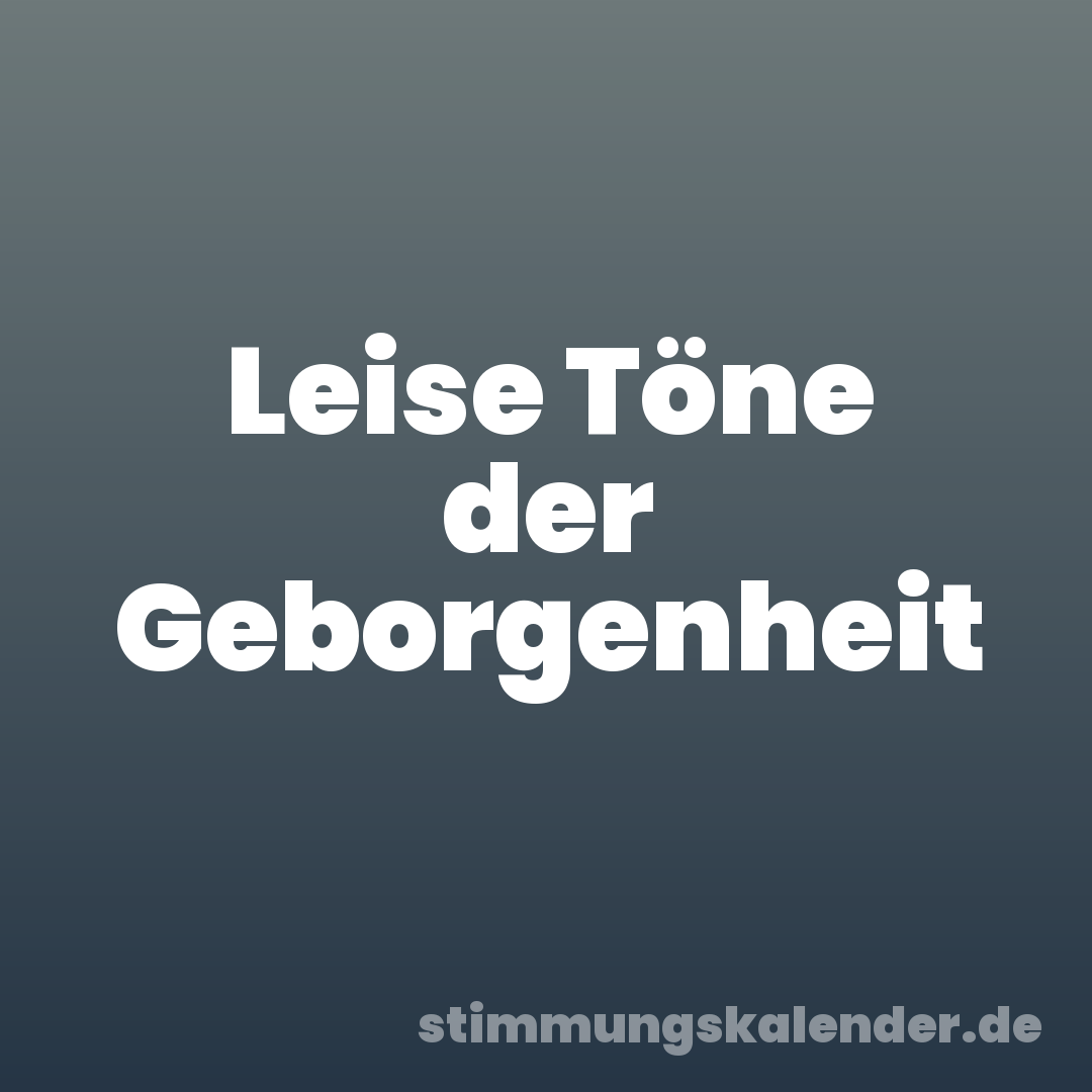 Leise Töne der Geborgenheit