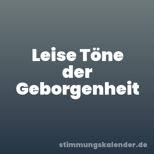 Leise Töne der Geborgenheit