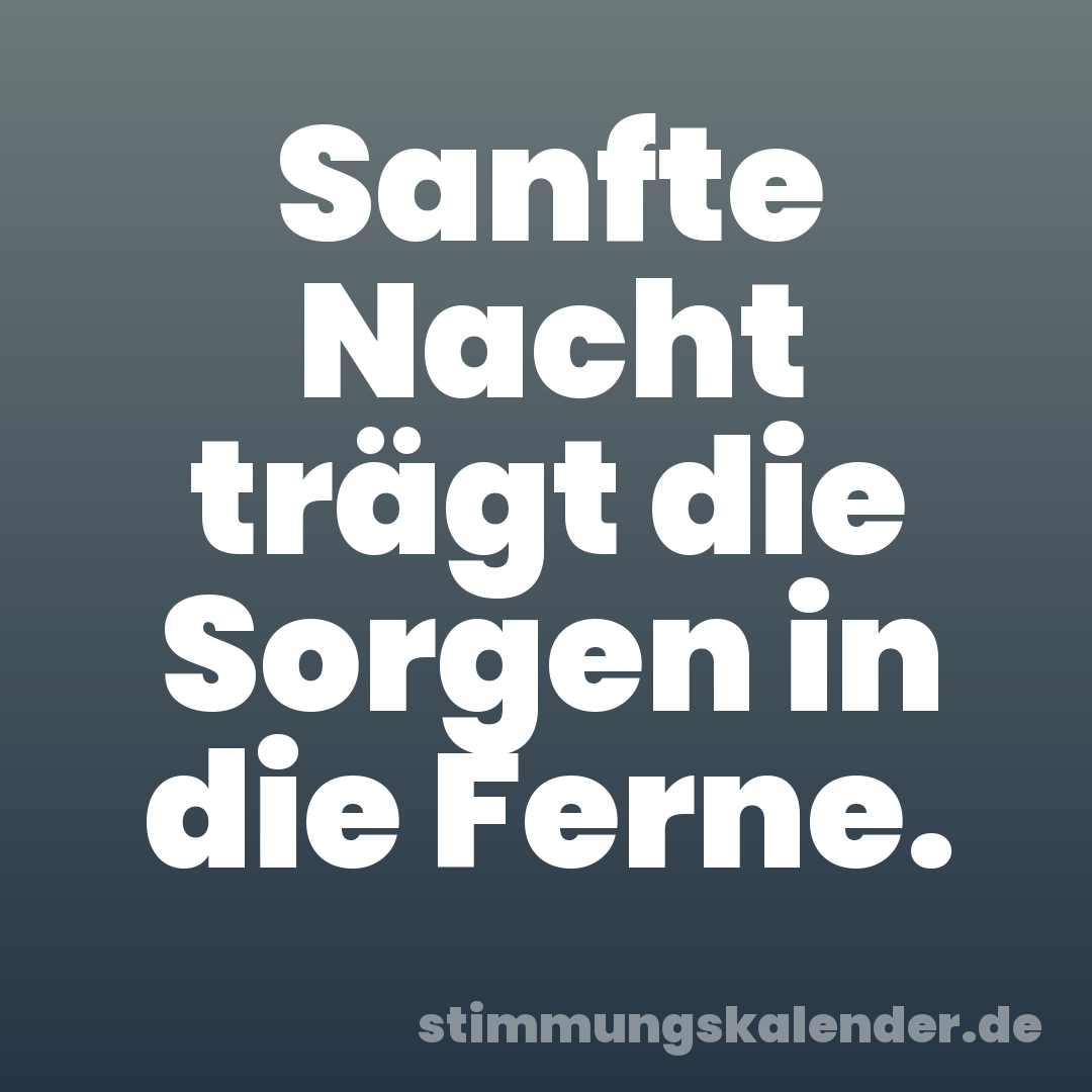 Sanfte Nacht trägt die Sorgen in die Ferne.