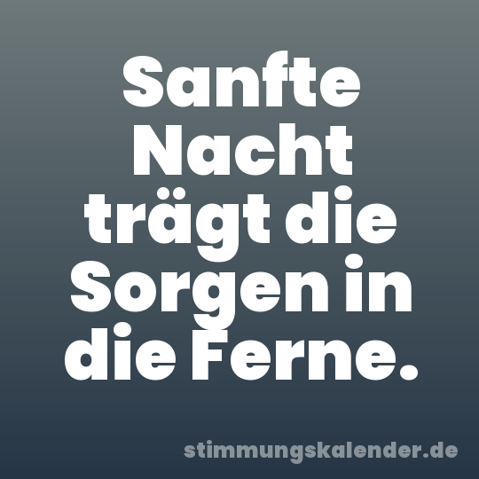Sanfte Nacht trägt die Sorgen in die Ferne.