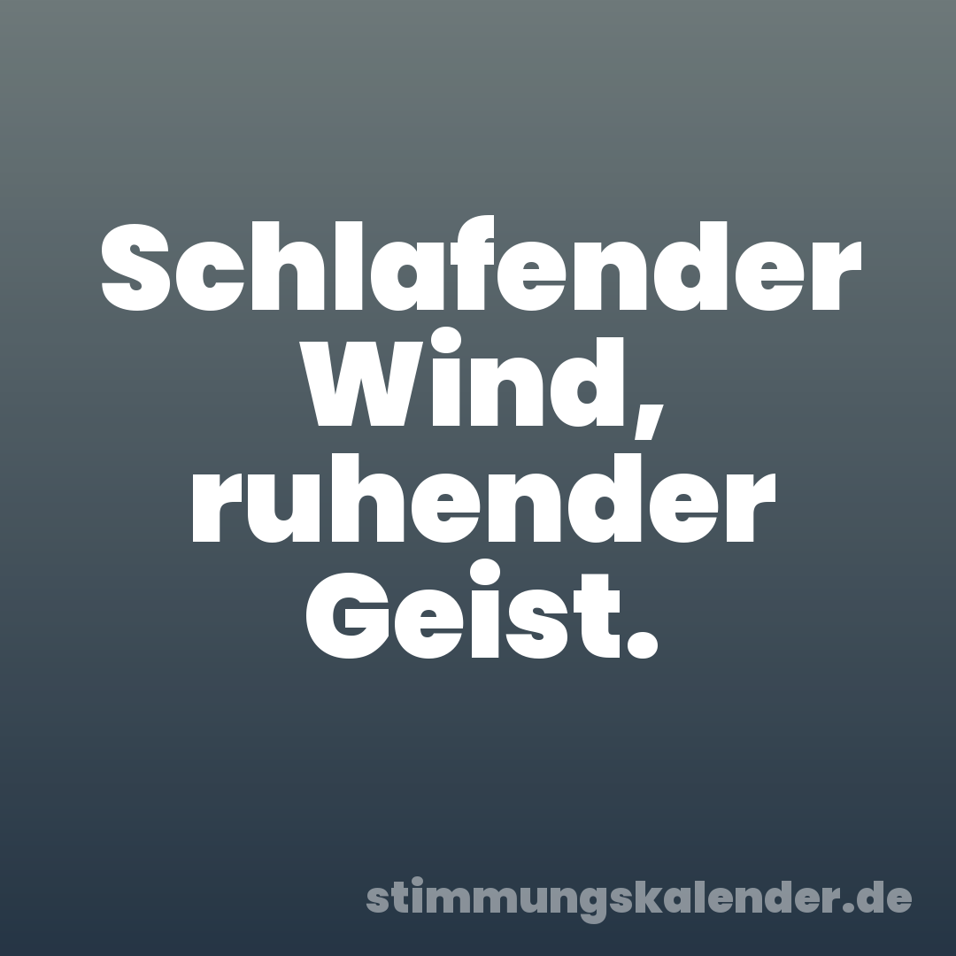 Schlafender Wind, ruhender Geist.