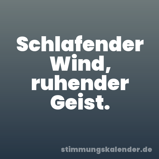Schlafender Wind, ruhender Geist.