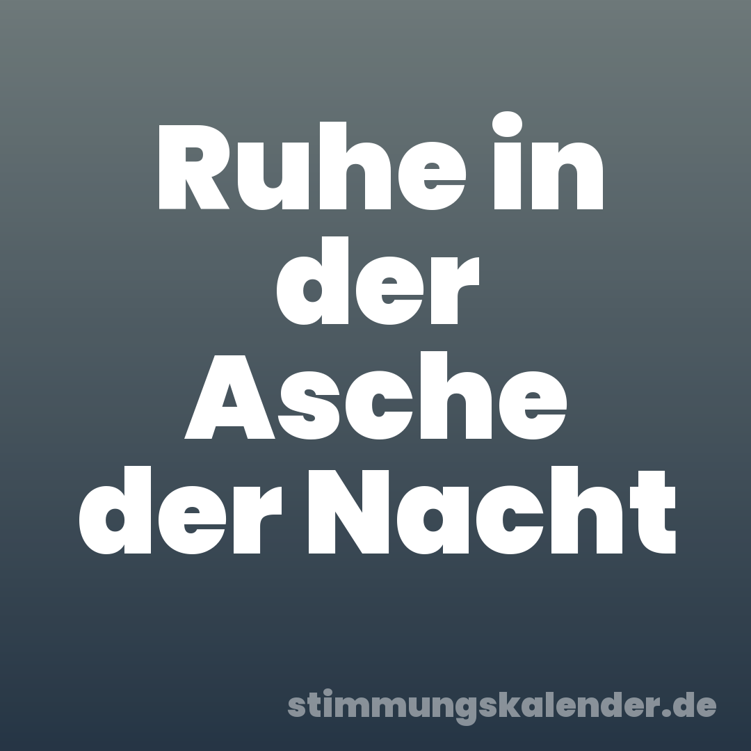 Ruhe in der Asche der Nacht