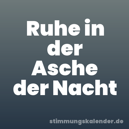 Ruhe in der Asche der Nacht