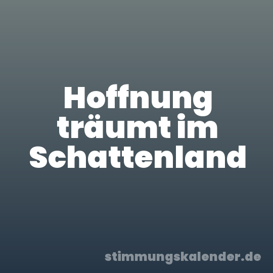 Hoffnung träumt im Schattenland