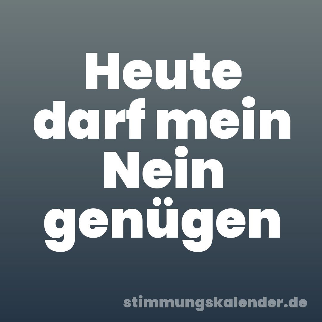 Heute darf mein Nein genügen