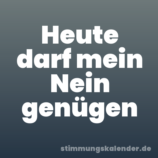 Heute darf mein Nein genügen