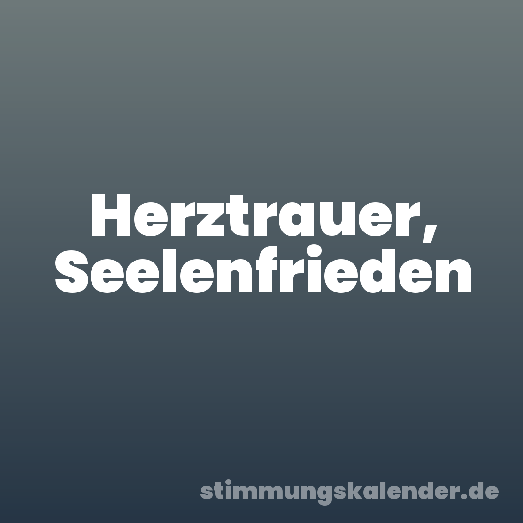 Herztrauer, Seelenfrieden