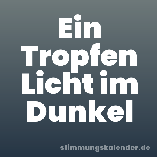 Ein Tropfen Licht im Dunkel