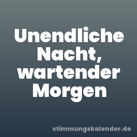 Unendliche Nacht, wartender Morgen
