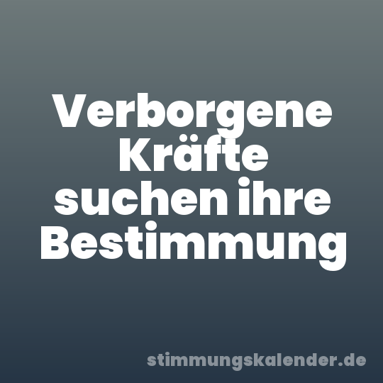 Verborgene Kräfte suchen ihre Bestimmung