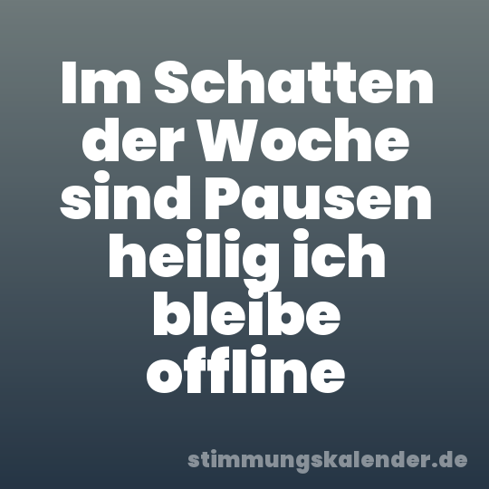 Im Schatten der Woche sind Pausen heilig ich bleibe offline