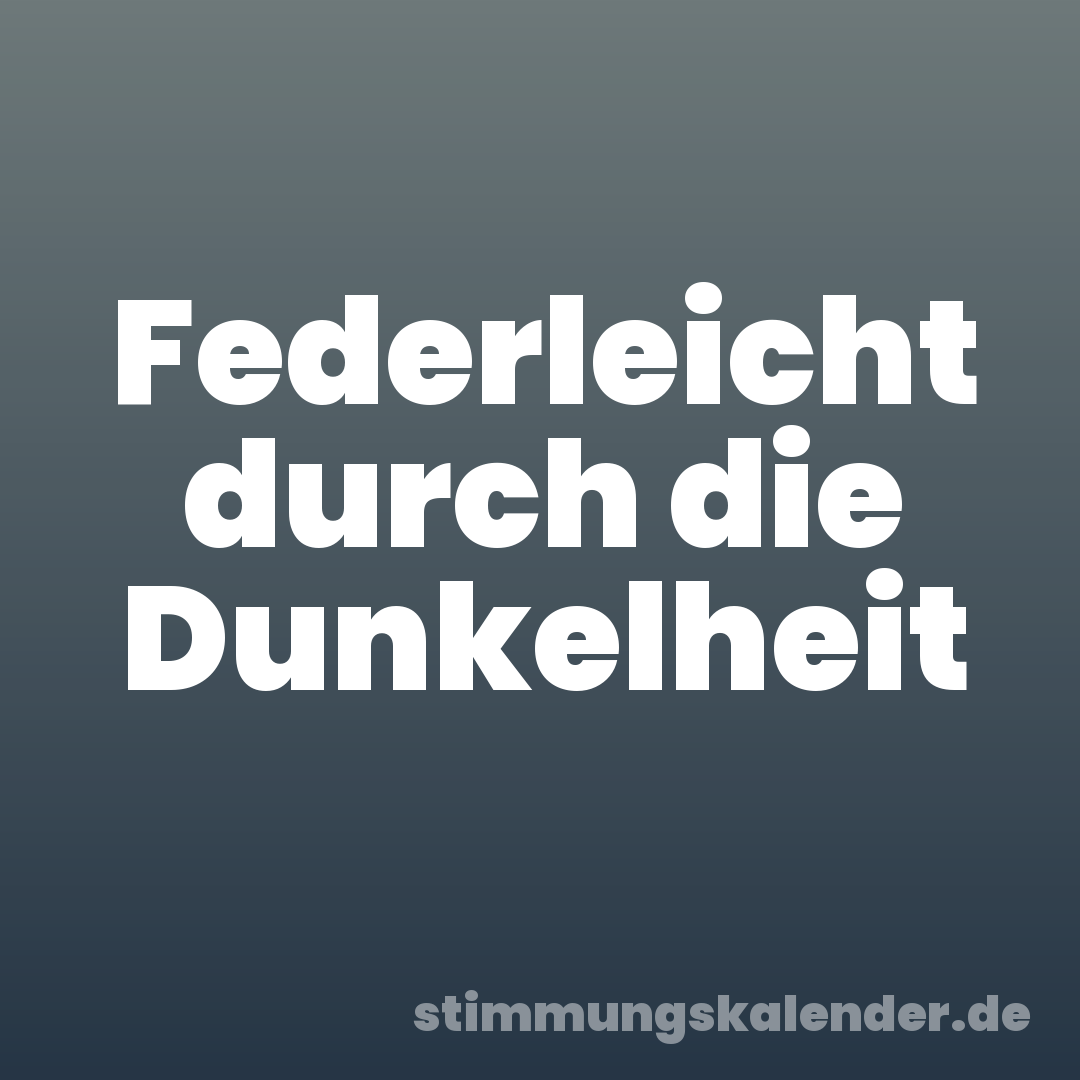 Federleicht durch die Dunkelheit