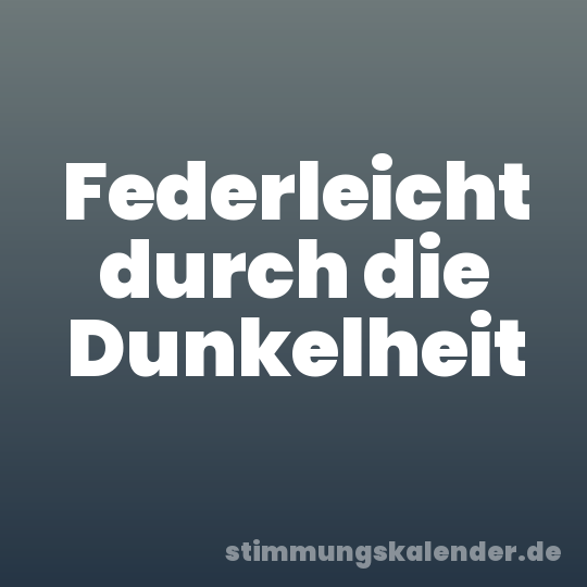 Federleicht durch die Dunkelheit
