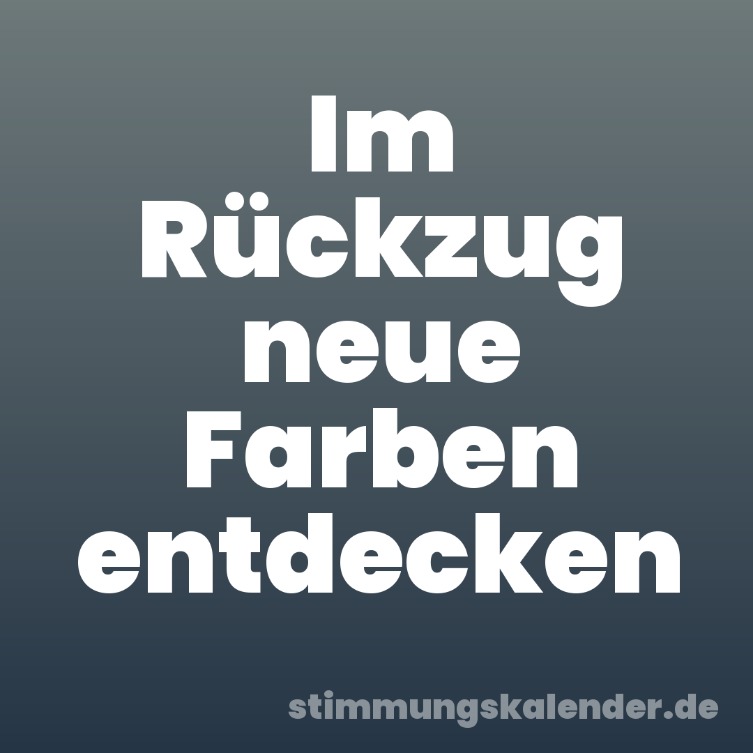 Im Rückzug neue Farben entdecken