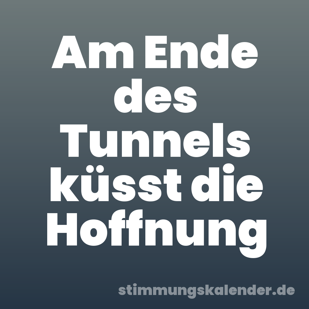 Am Ende des Tunnels küsst die Hoffnung
