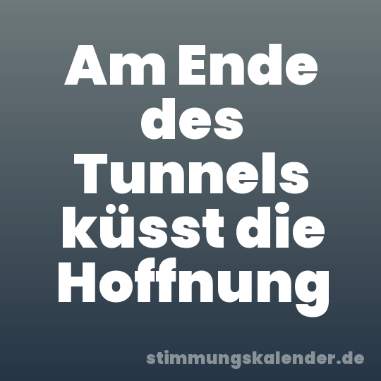 Am Ende des Tunnels küsst die Hoffnung