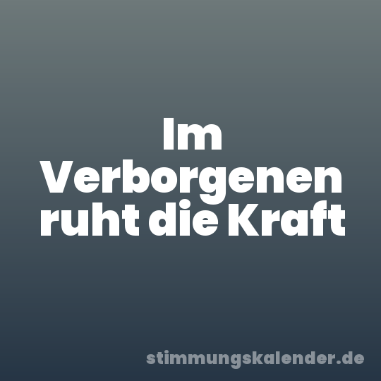 Im Verborgenen ruht die Kraft