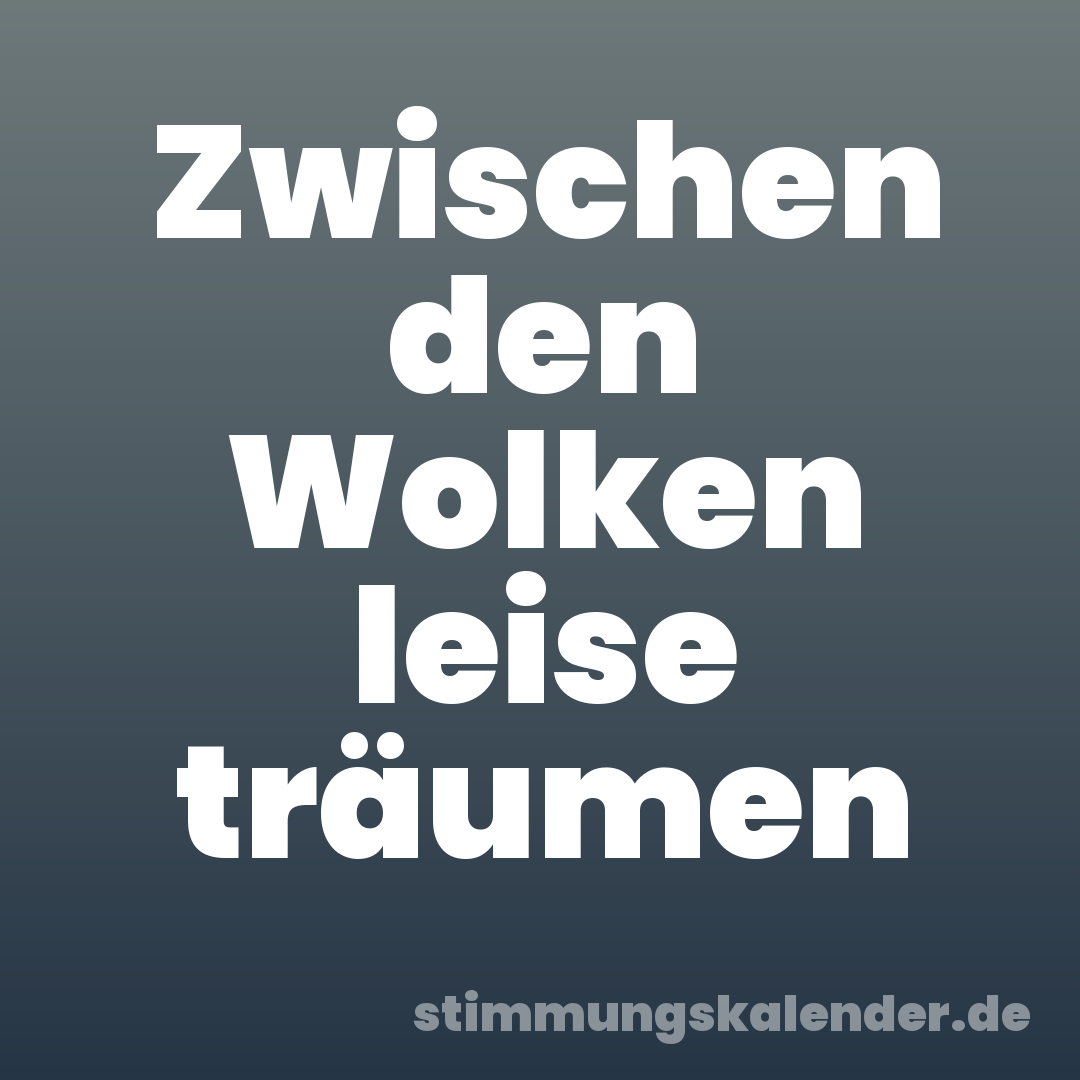 Zwischen den Wolken leise träumen