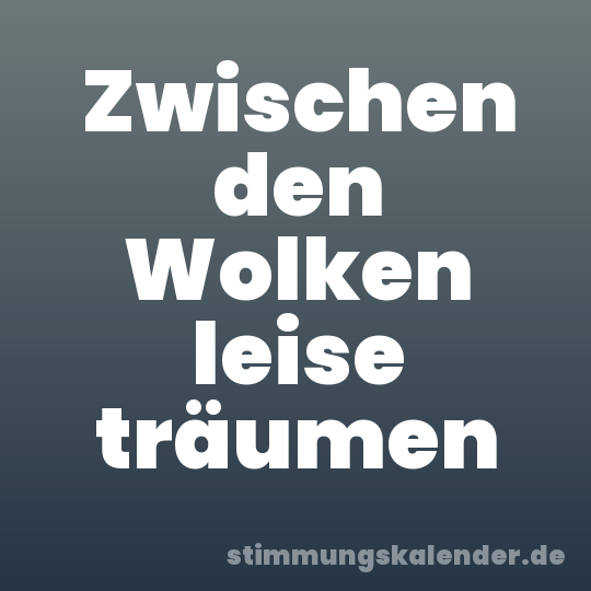 Zwischen den Wolken leise träumen