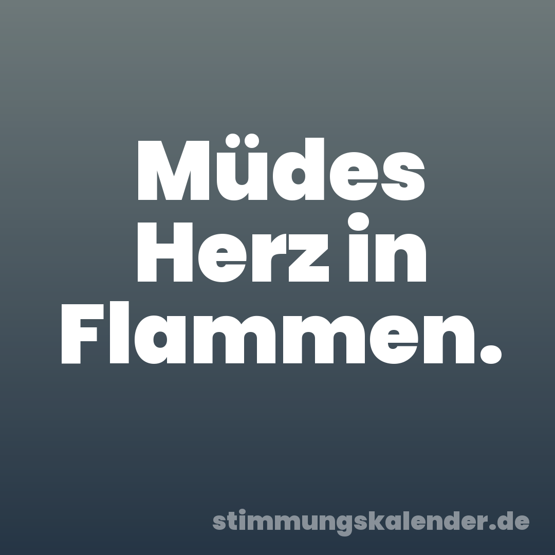 Müdes Herz in Flammen.
