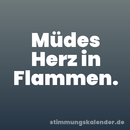 Müdes Herz in Flammen.
