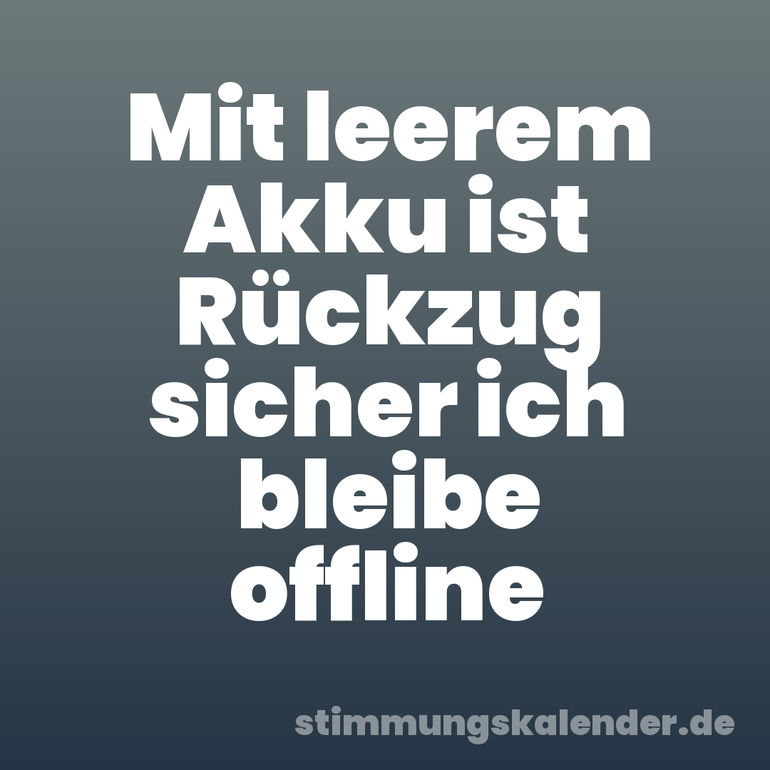 Mit leerem Akku ist Rückzug sicher ich bleibe offline