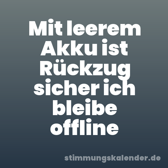 Mit leerem Akku ist Rückzug sicher ich bleibe offline