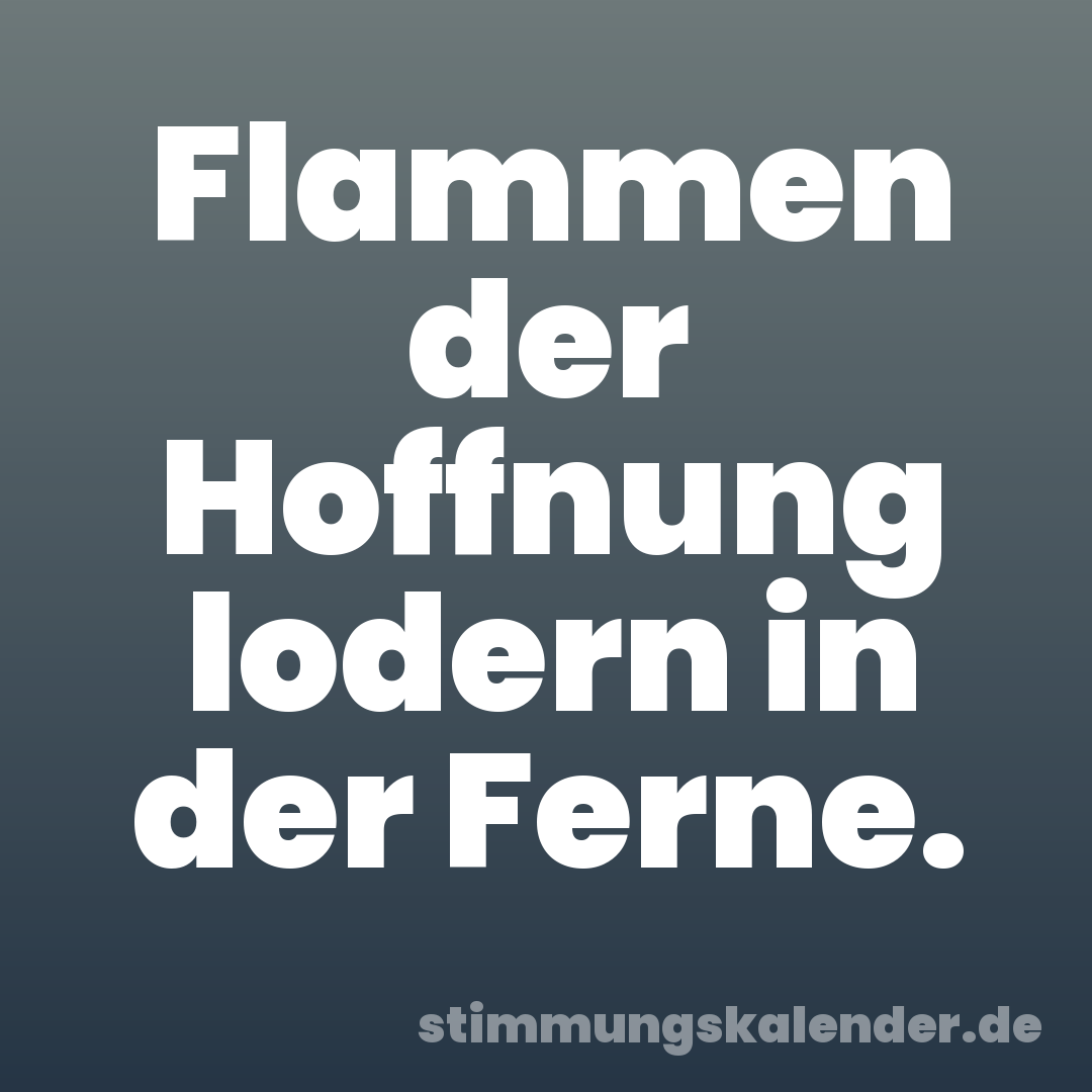 Flammen der Hoffnung lodern in der Ferne.