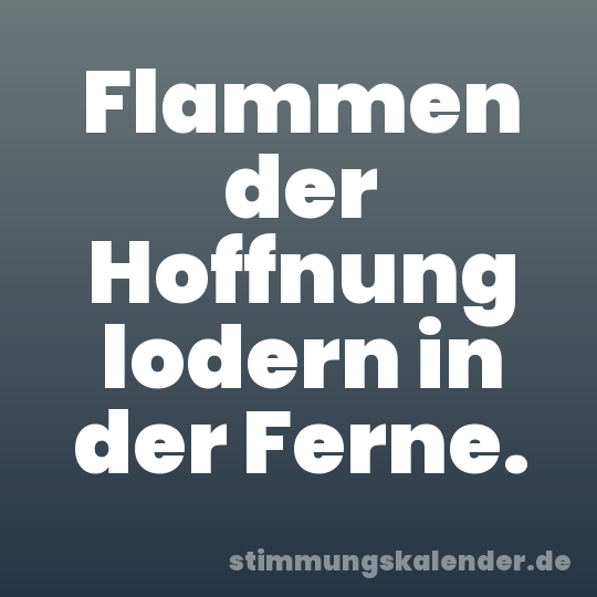 Flammen der Hoffnung lodern in der Ferne.