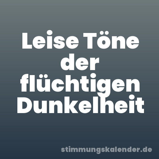Leise Töne der flüchtigen Dunkelheit