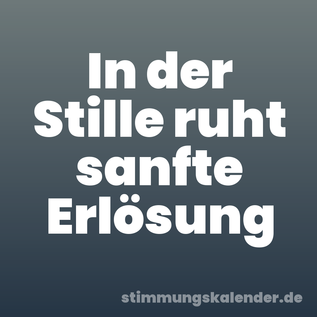 In der Stille ruht sanfte Erlösung