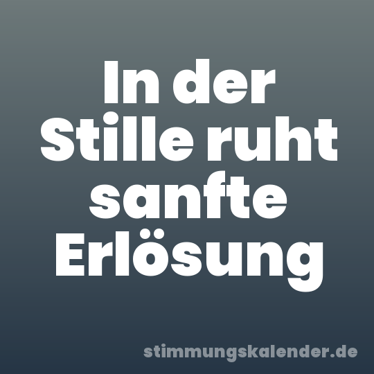 In der Stille ruht sanfte Erlösung