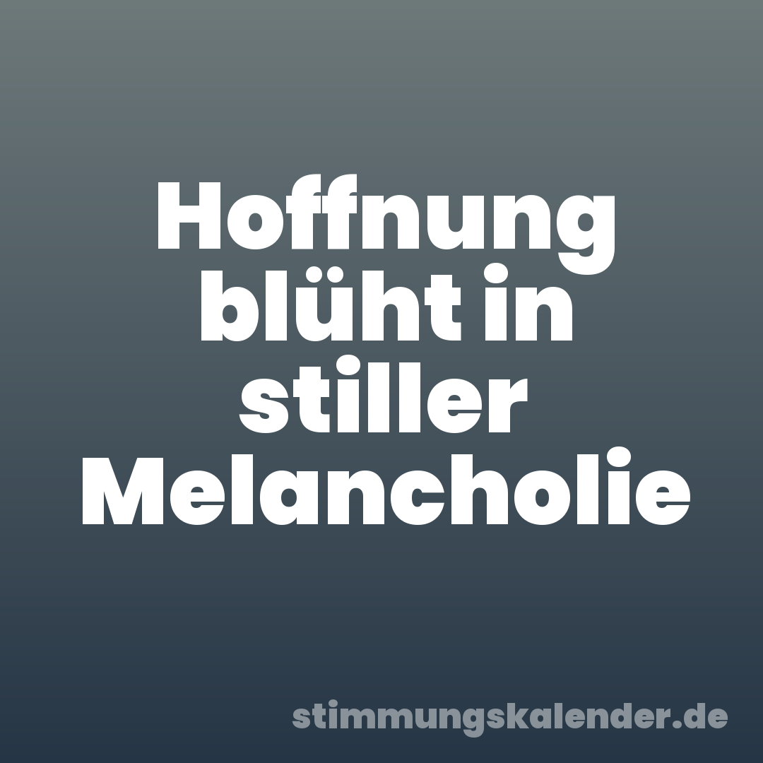 Hoffnung blüht in stiller Melancholie