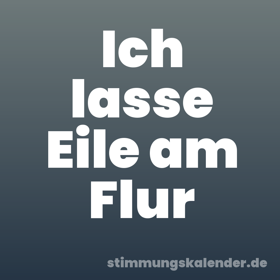 Ich lasse Eile am Flur