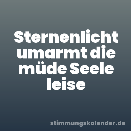 Sternenlicht umarmt die müde Seele leise