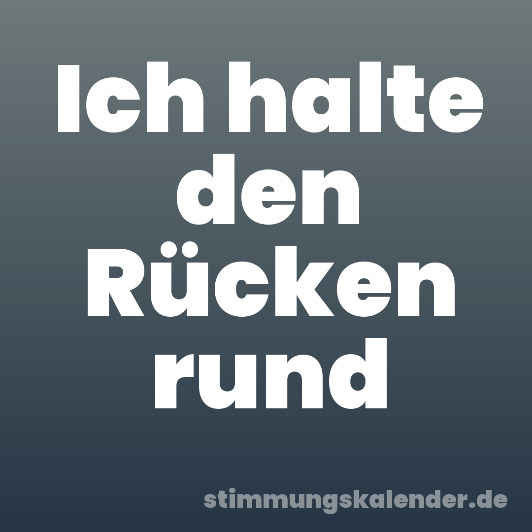 Ich halte den Rücken rund