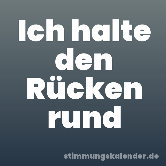 Ich halte den Rücken rund
