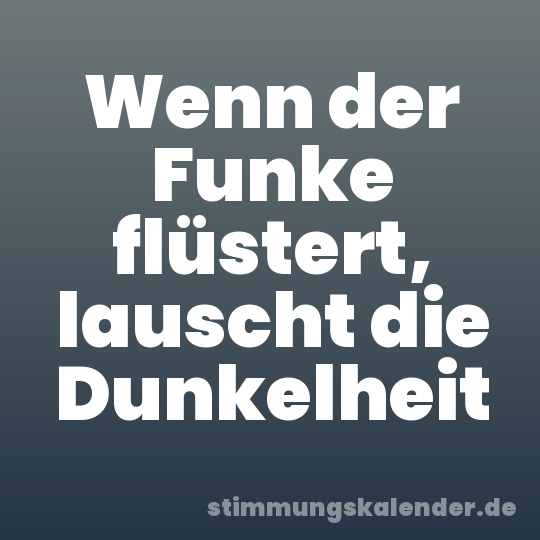 Wenn der Funke flüstert, lauscht die Dunkelheit