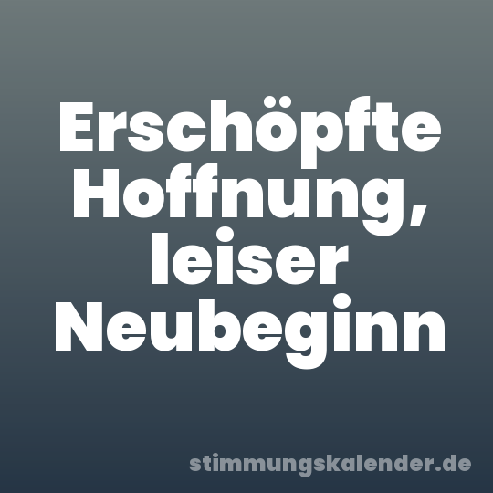 Erschöpfte Hoffnung, leiser Neubeginn