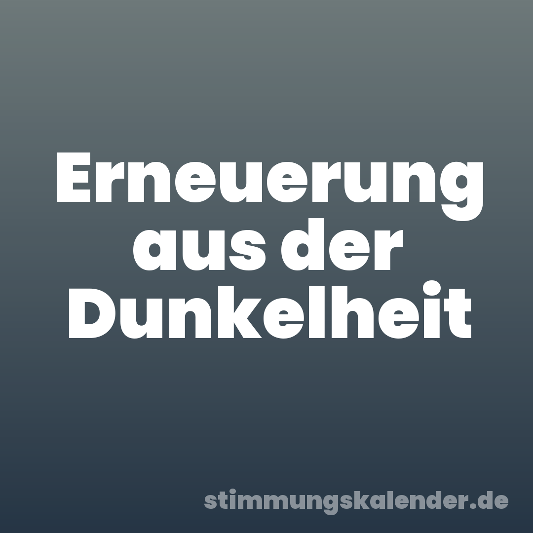 Erneuerung aus der Dunkelheit