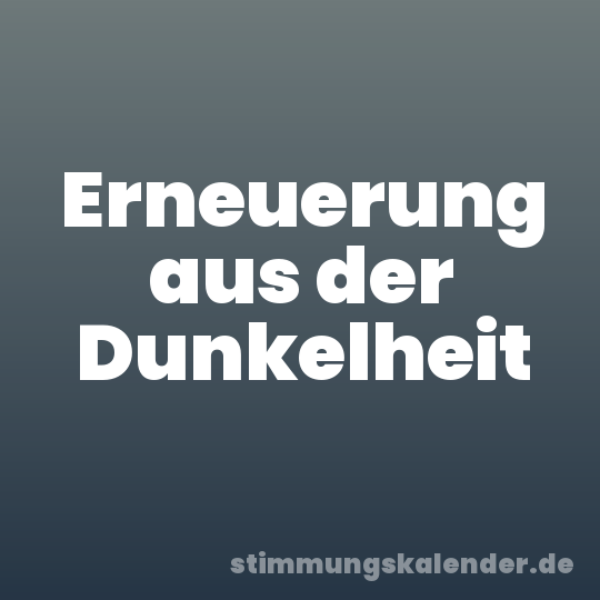 Erneuerung aus der Dunkelheit
