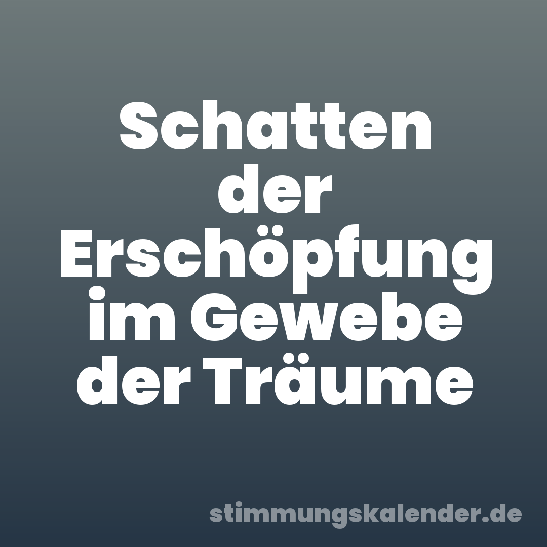 Schatten der Erschöpfung im Gewebe der Träume