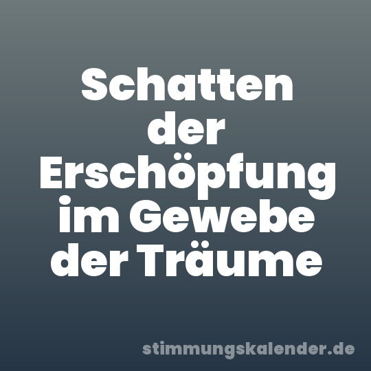 Schatten der Erschöpfung im Gewebe der Träume